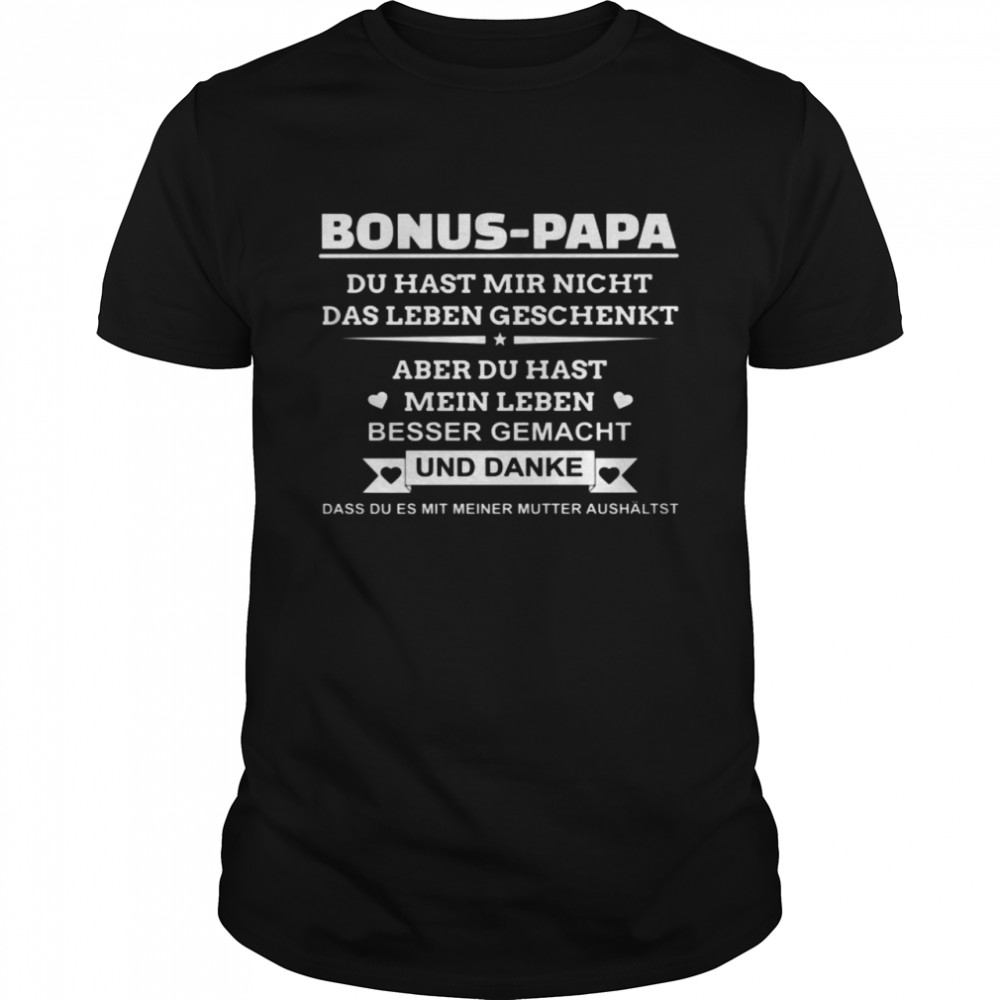 Bonus Papa Du Hast Mir Nicht Das Leben Geschenkt Aber Du Hast Mein Leben Und Danke Shirt