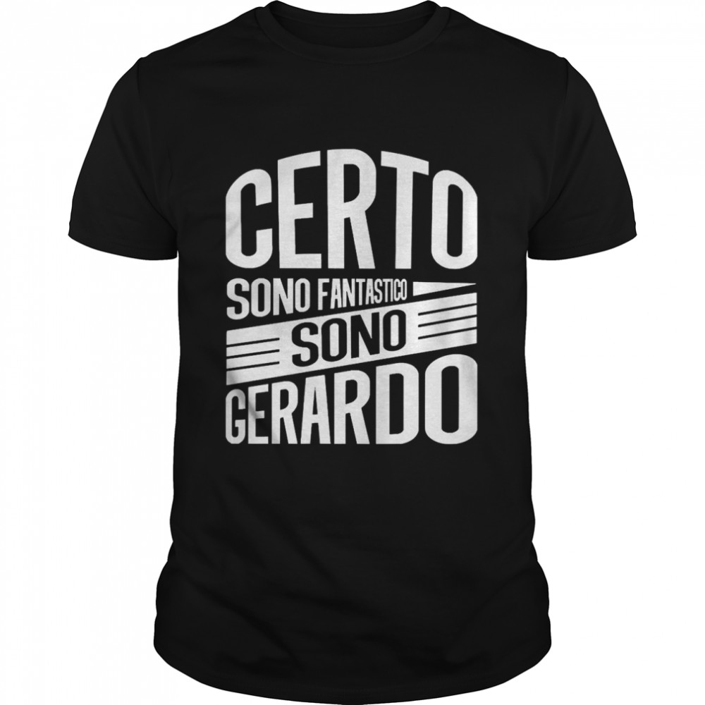 Certo Sono Fantastico Sono Gerardo Shirt