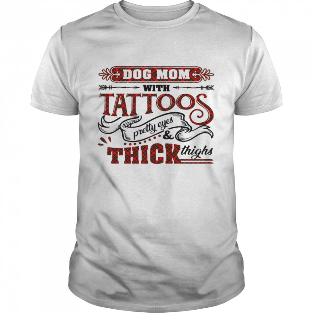 Dog mom with tattoos pretty eyes and thick thighs shirt