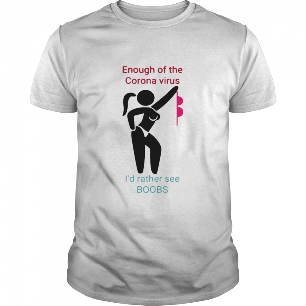 Enough Of The Corona Virus I’d Rather See Boobs Shirt