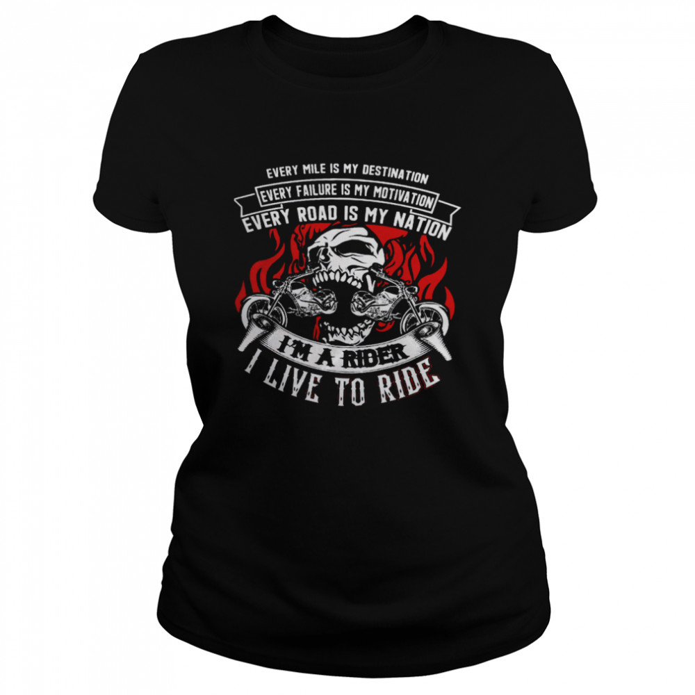 Every Mile Is My Destination Every Failure Is My Motivation Every Road Is My Nation I’m A Rider I Live To Ride  Classic Women's T-shirt