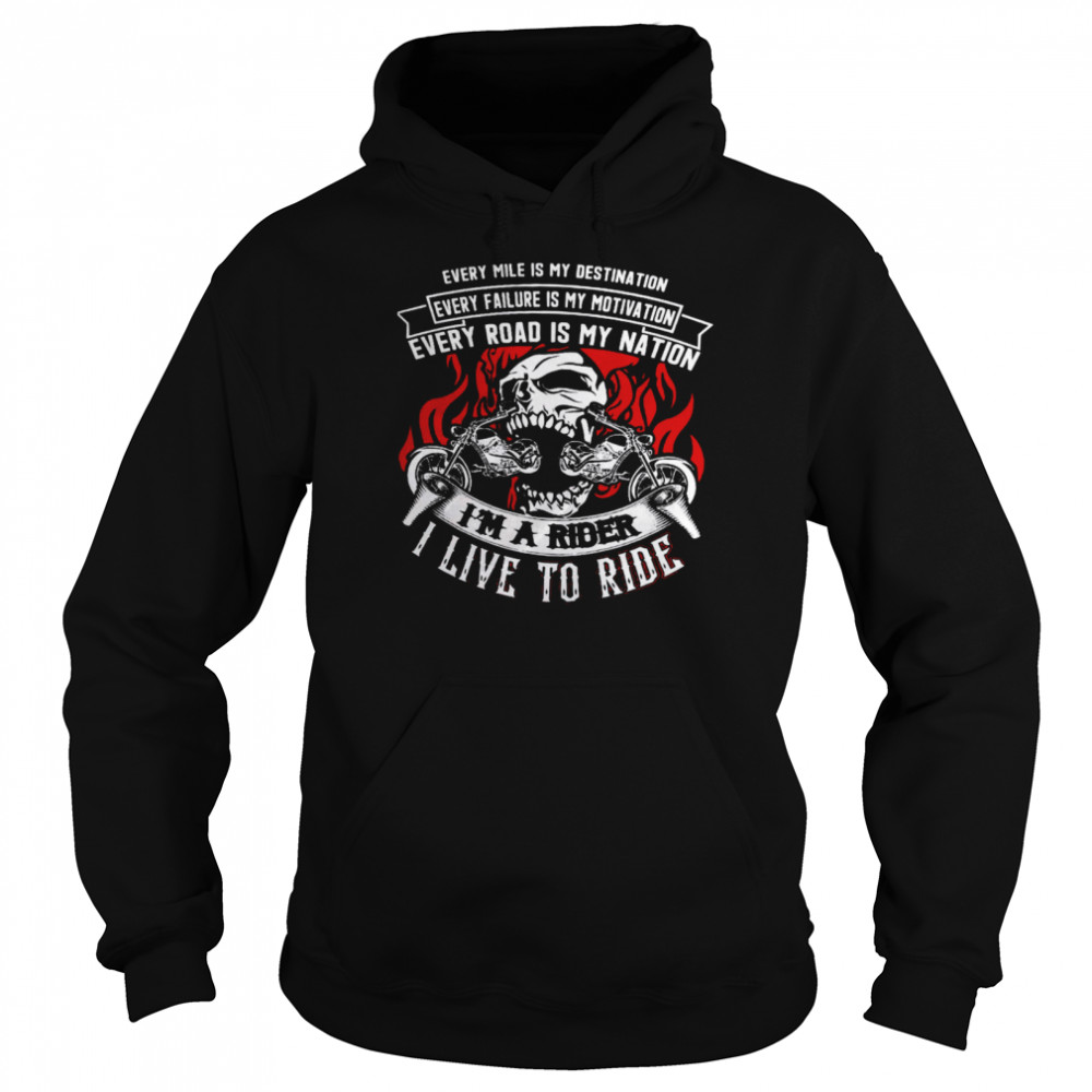 Every Mile Is My Destination Every Failure Is My Motivation Every Road Is My Nation I’m A Rider I Live To Ride  Unisex Hoodie