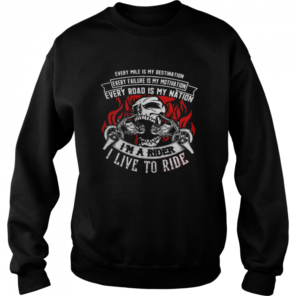 Every Mile Is My Destination Every Failure Is My Motivation Every Road Is My Nation I’m A Rider I Live To Ride  Unisex Sweatshirt