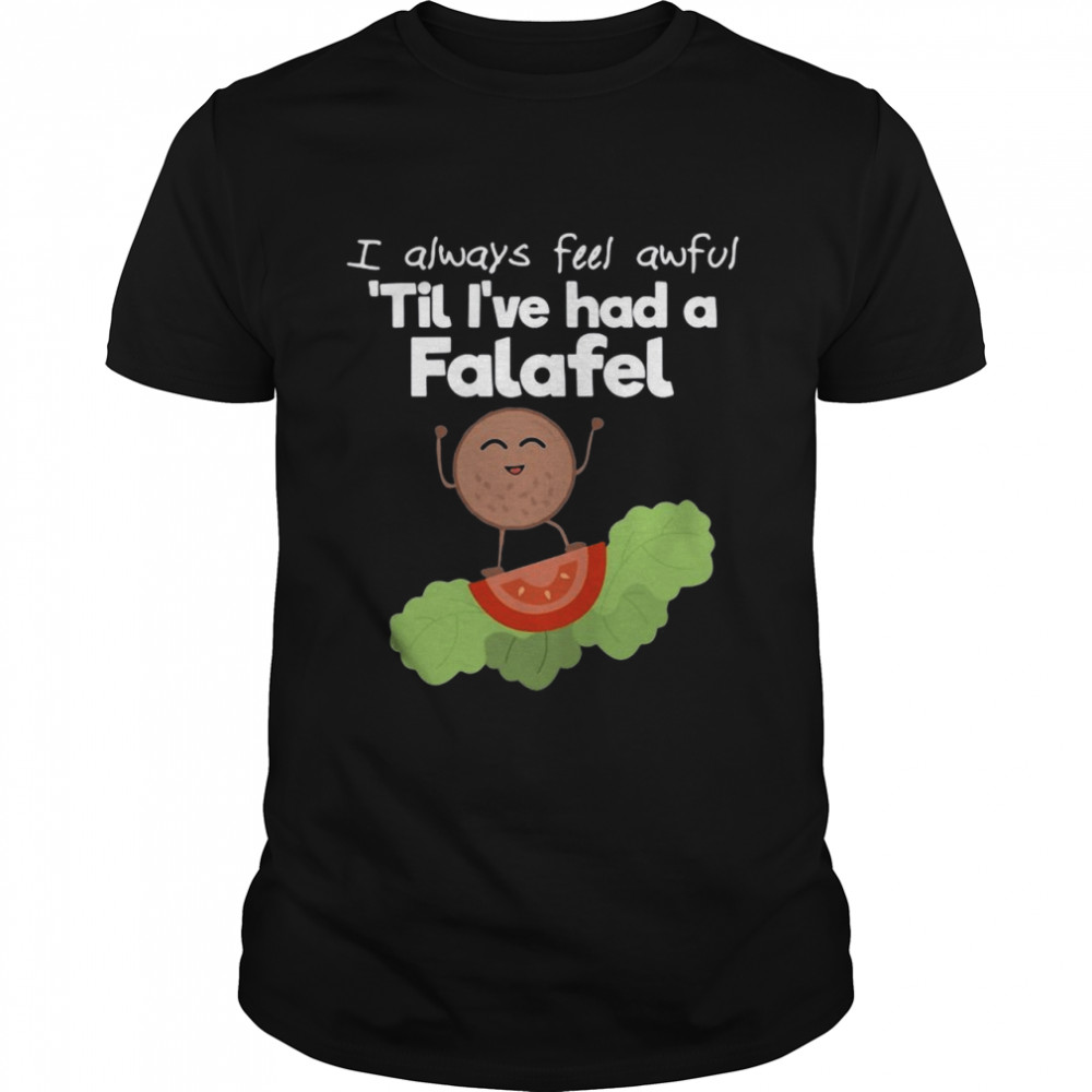 Feeling Awful Til I’ve Had A Falafel Funny Chickpeas Pun Shirt