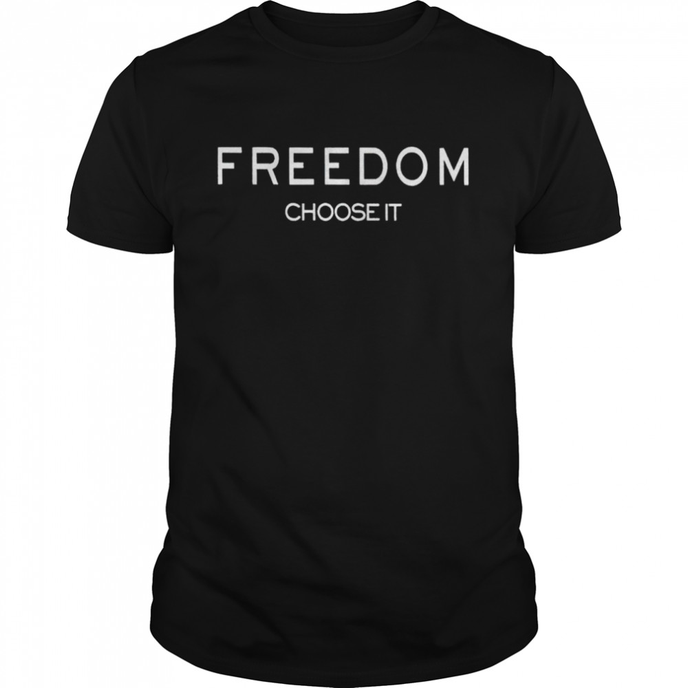 Freedom choose it shirt
