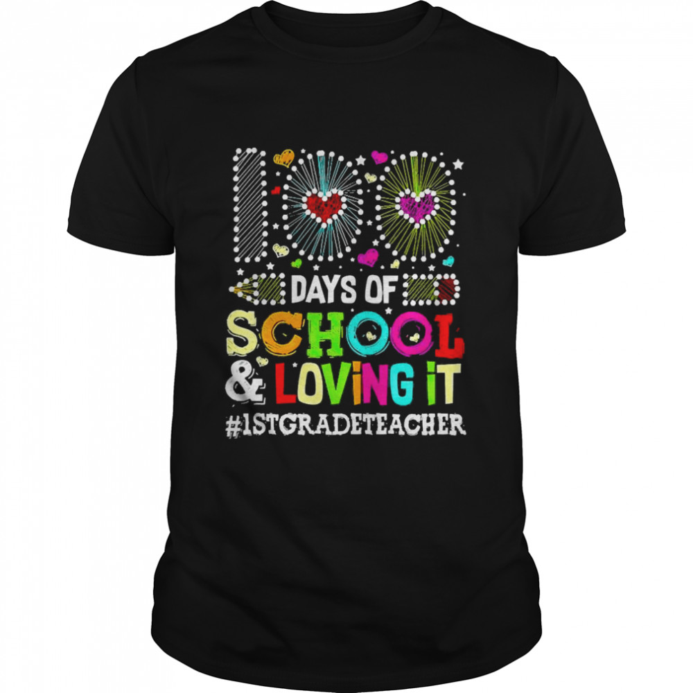 Happy 100 Days Of School And Loving It 1st Grade Teacher Shirt