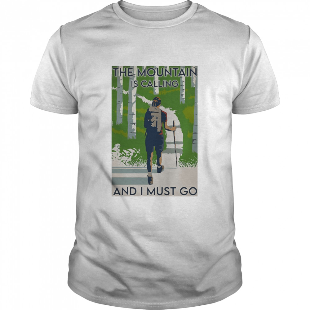 Hiking The Mountain Is Calling And I Must Go Shirt