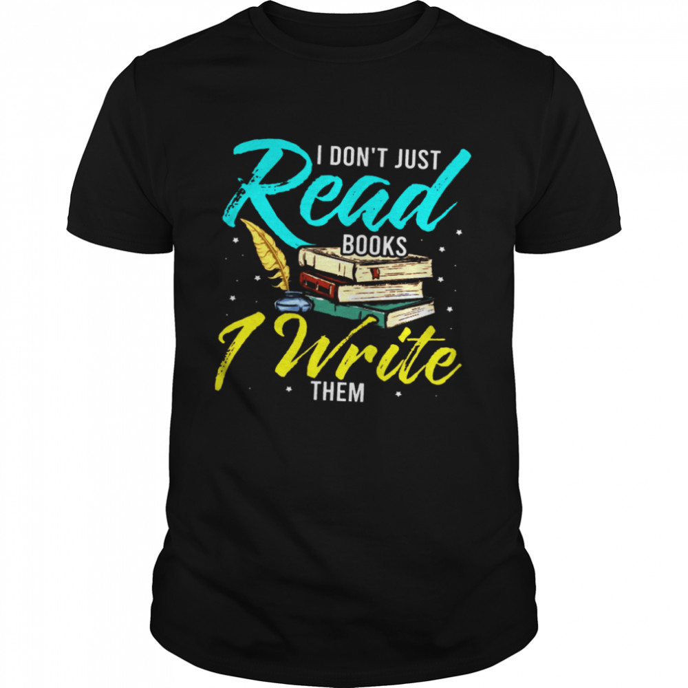 I Don’t Just Read Books I Write Them Shirt