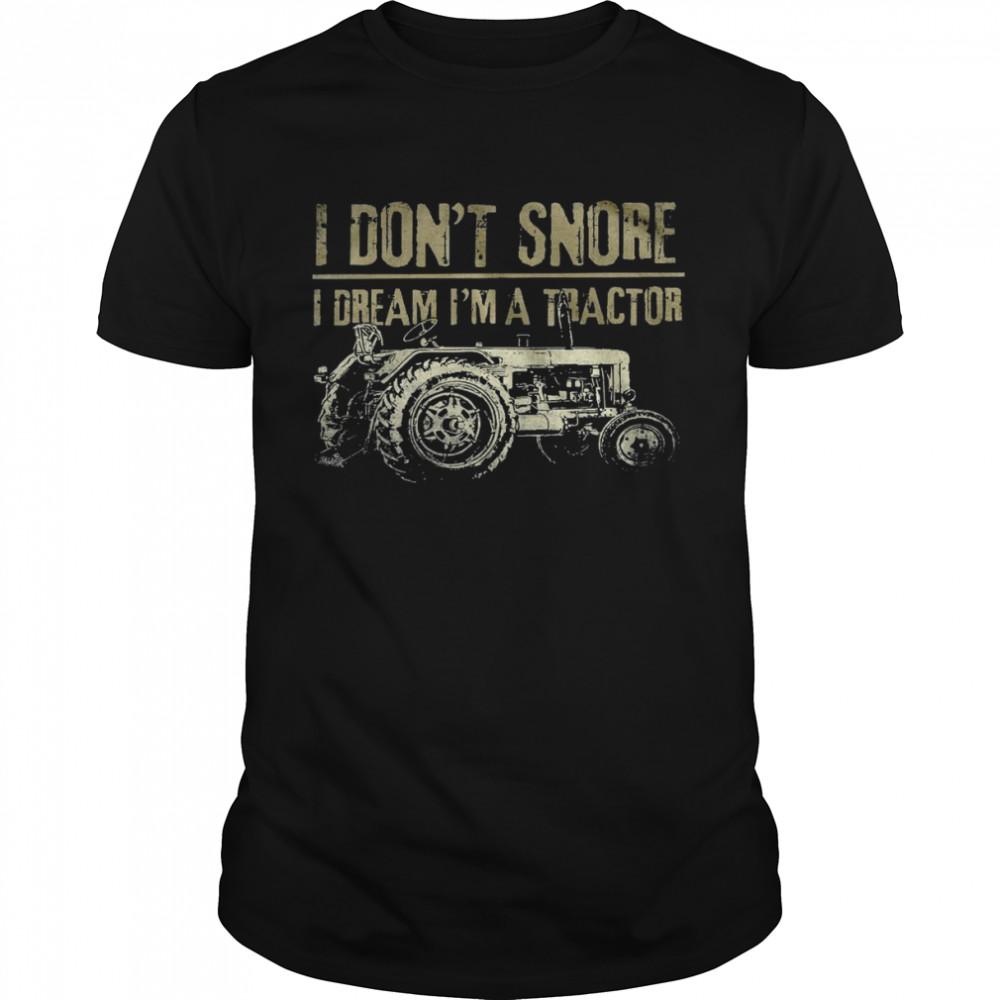 I don’t snore i dream i’m a tractor shirt