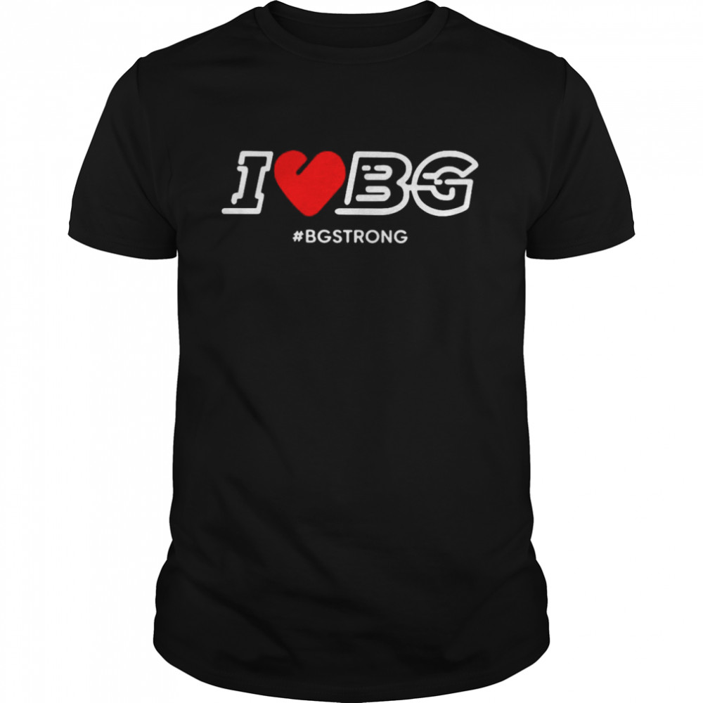 I Love Bg Bgstrong Shirt