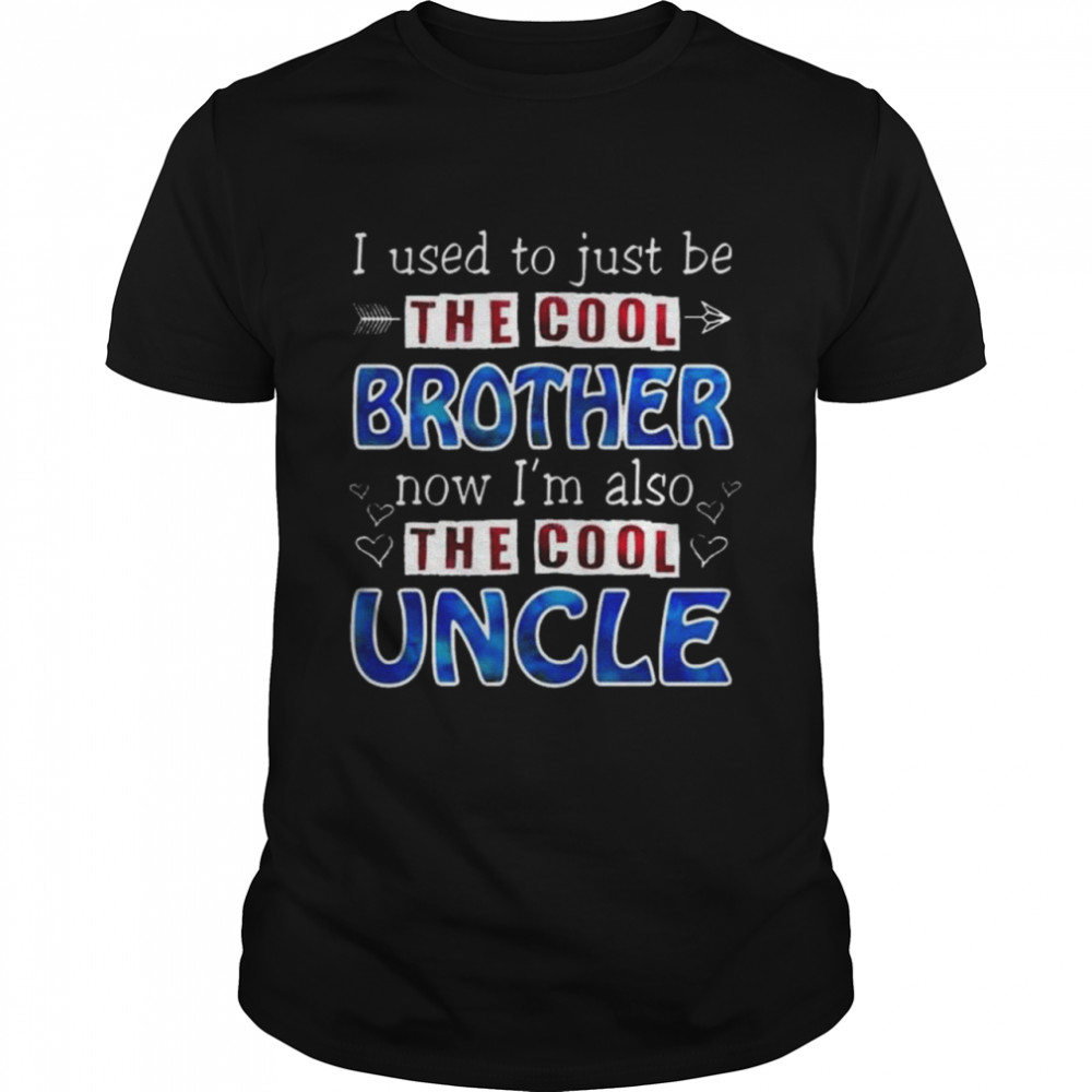 I used to just be the cool big brother now I’m the cool uncle shirt