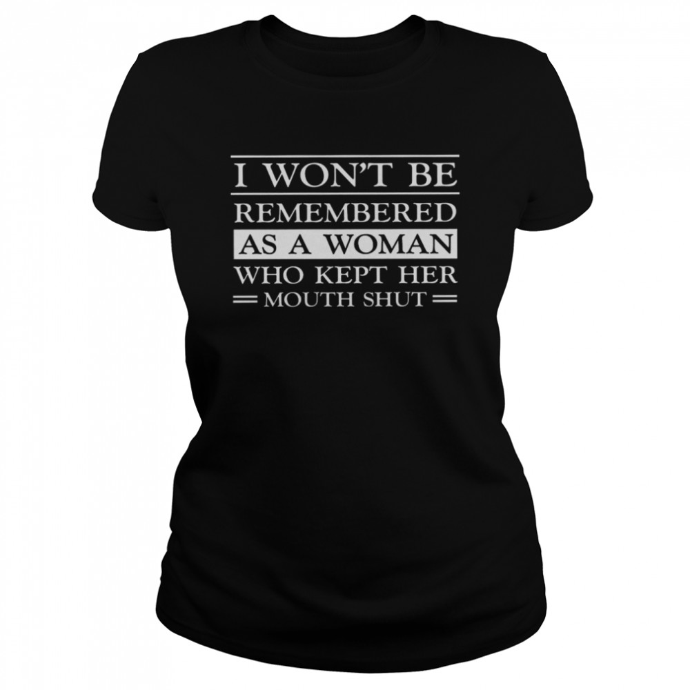 I Won’t Be Remembered As A Woman Who Kept Her Mouth Shut  Classic Women's T-shirt