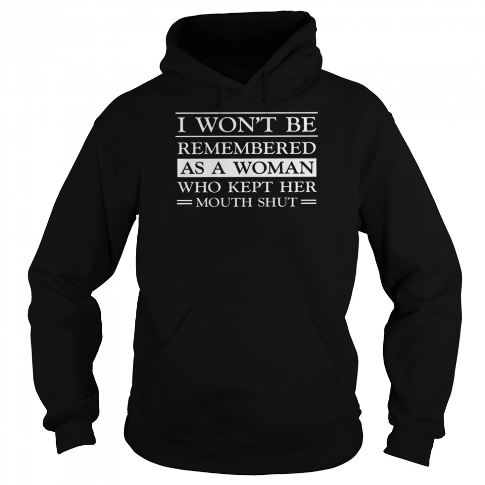I Won’t Be Remembered As A Woman Who Kept Her Mouth Shut  Unisex Hoodie