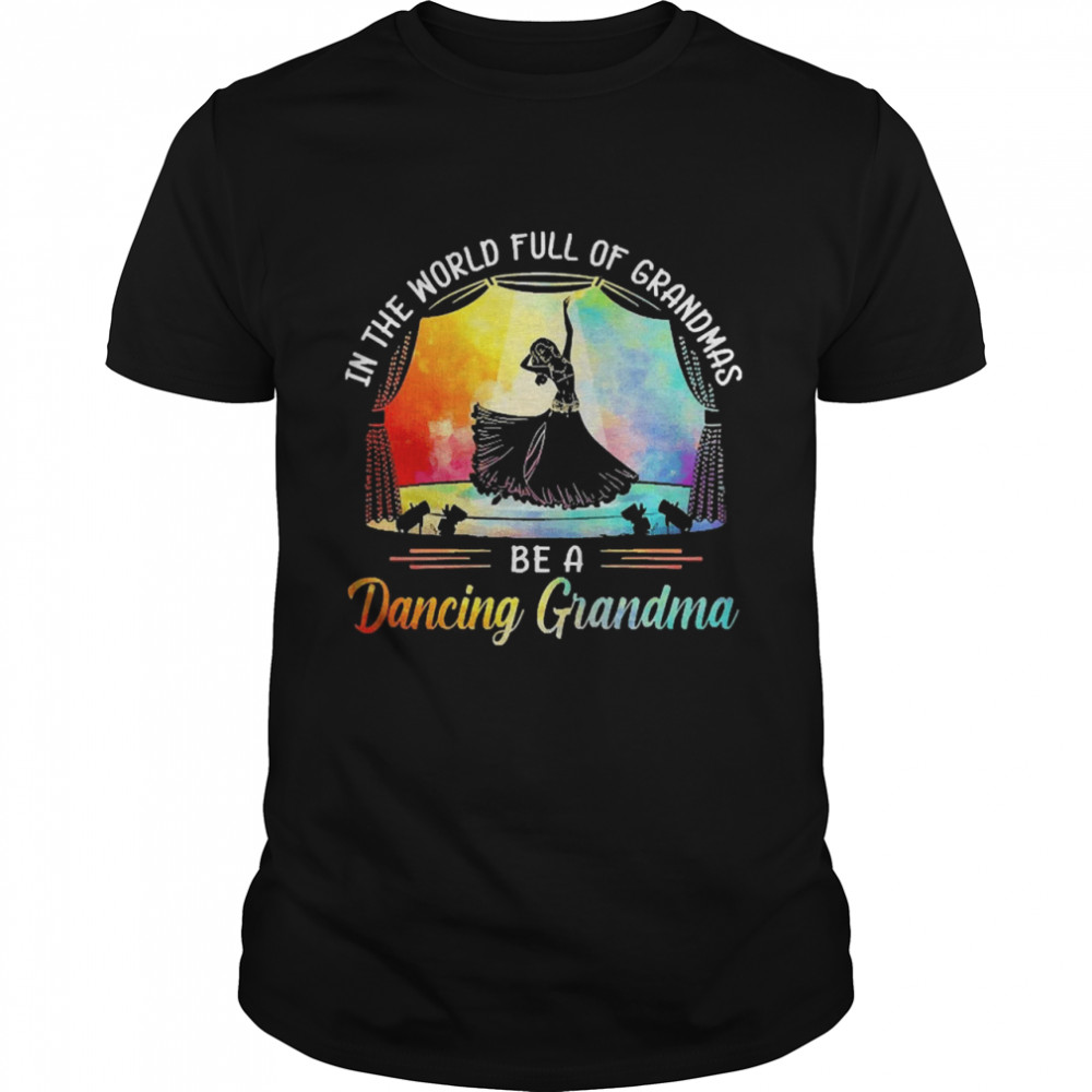 In The World Full Of Grandmas Be A Dancing Grandma Shirt