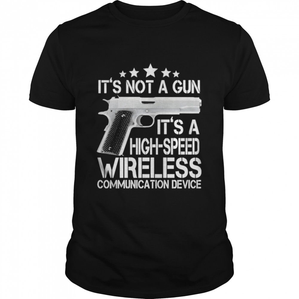 It’s not a gun high speed wireless communication device shirt