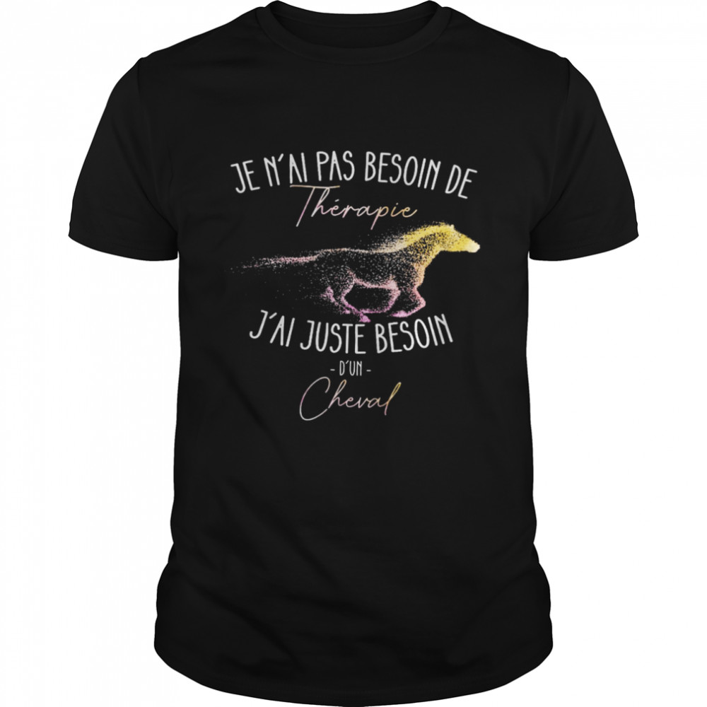 Je N’ai Pas Besoin De Therapie J’ai Juste Besoin D’un Cheval Shirt