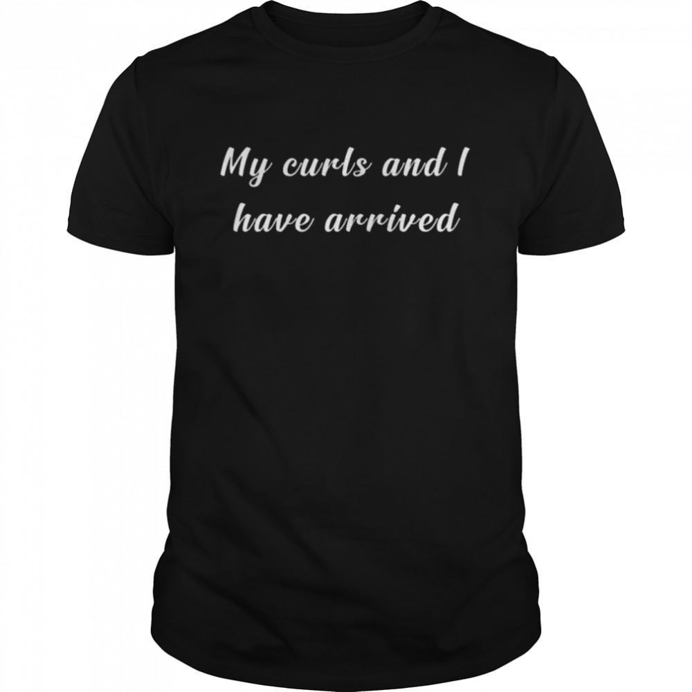 Mj acosta ruiz my curls and I have arrived shirt