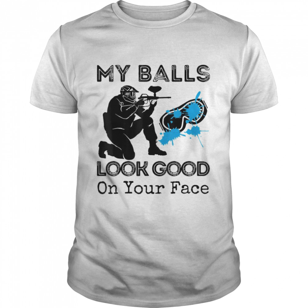 My Balls Look Good On Your Face T-Shirt