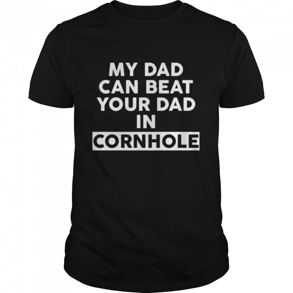 My dad can beat your dad in cornhole shirt