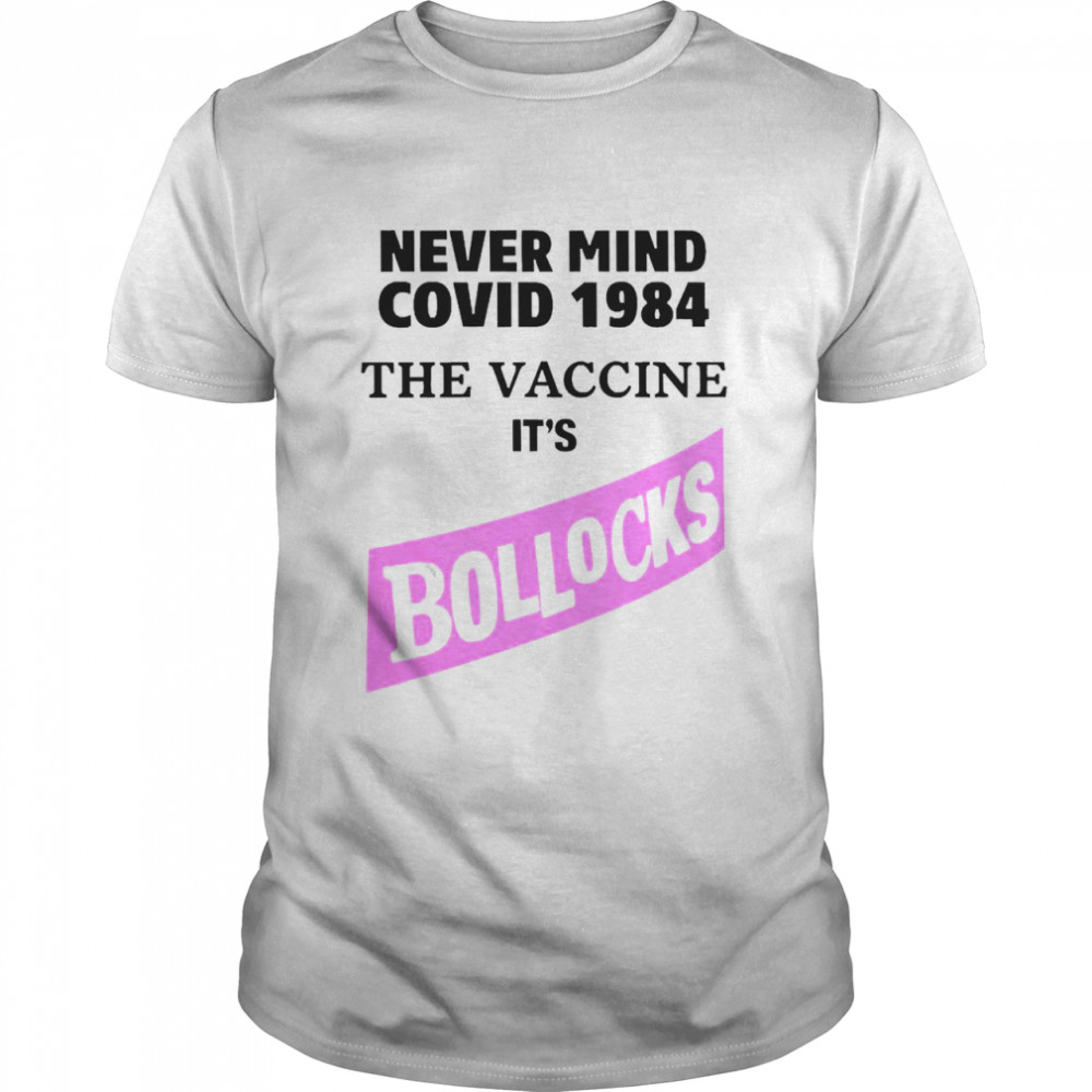 Never Mind Covid 1984 The Vaccine It’s Bollocks Shirt