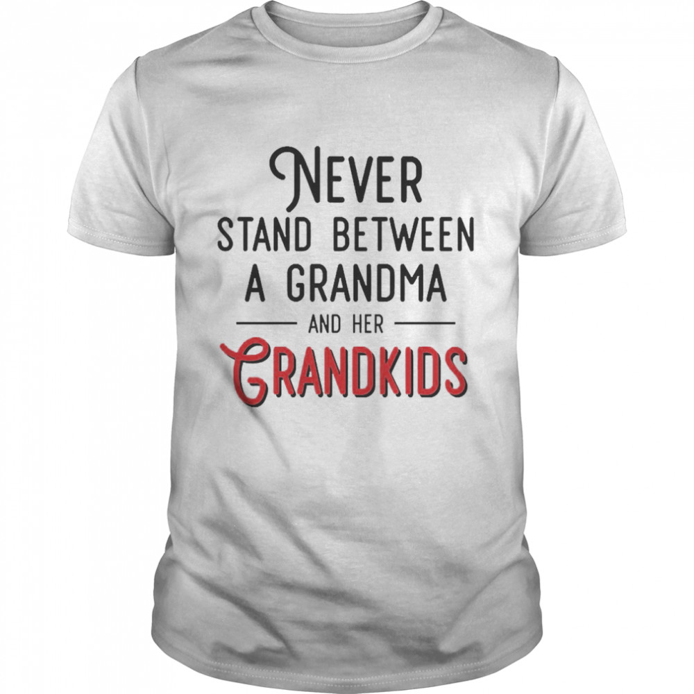 Never Stand Between A Grandma And Her Grandkids Shirt