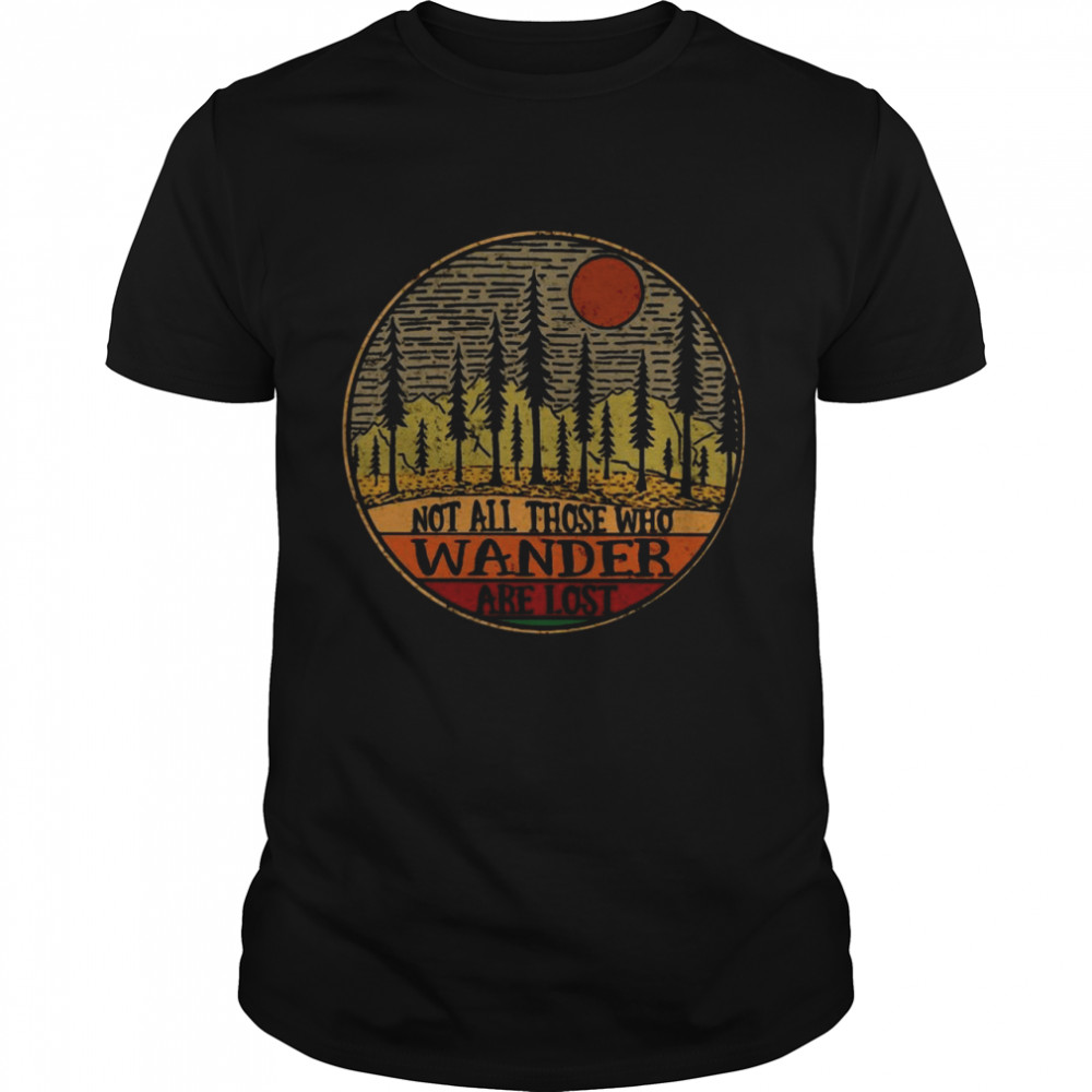 Not All Those Who Wander Are Lost Shirt