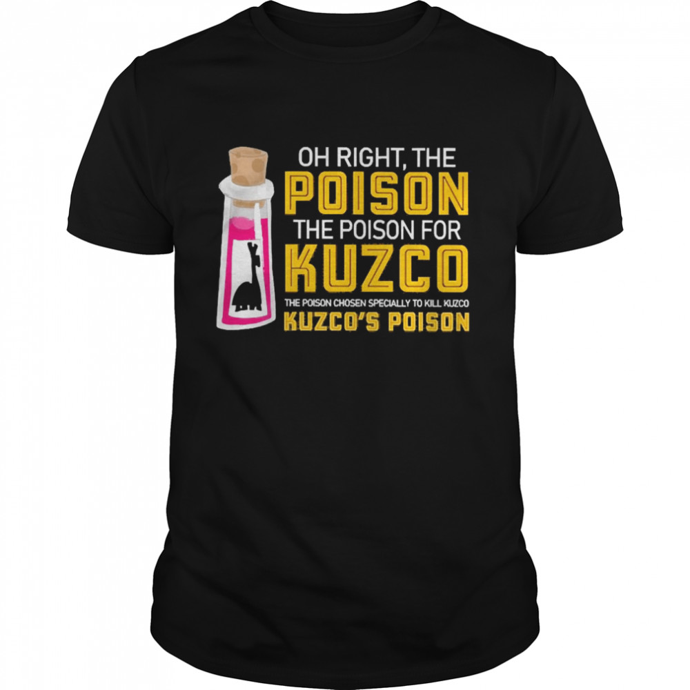 Oh Right The Poison The Poison For Kuzco The Poison Chosen Especially To Kill Kuzco Kuzco’s Poison Shirt