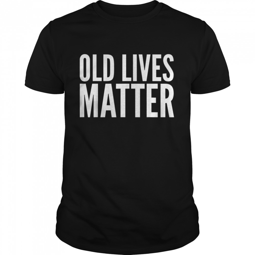 Old Lives Matter Shirt