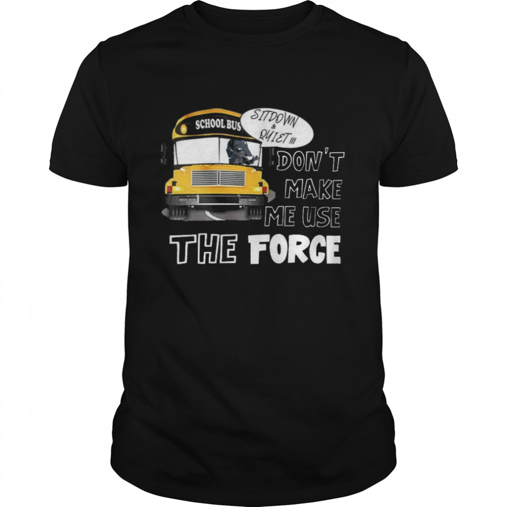 School bus sit down and quiet don’t make me use the force shirt