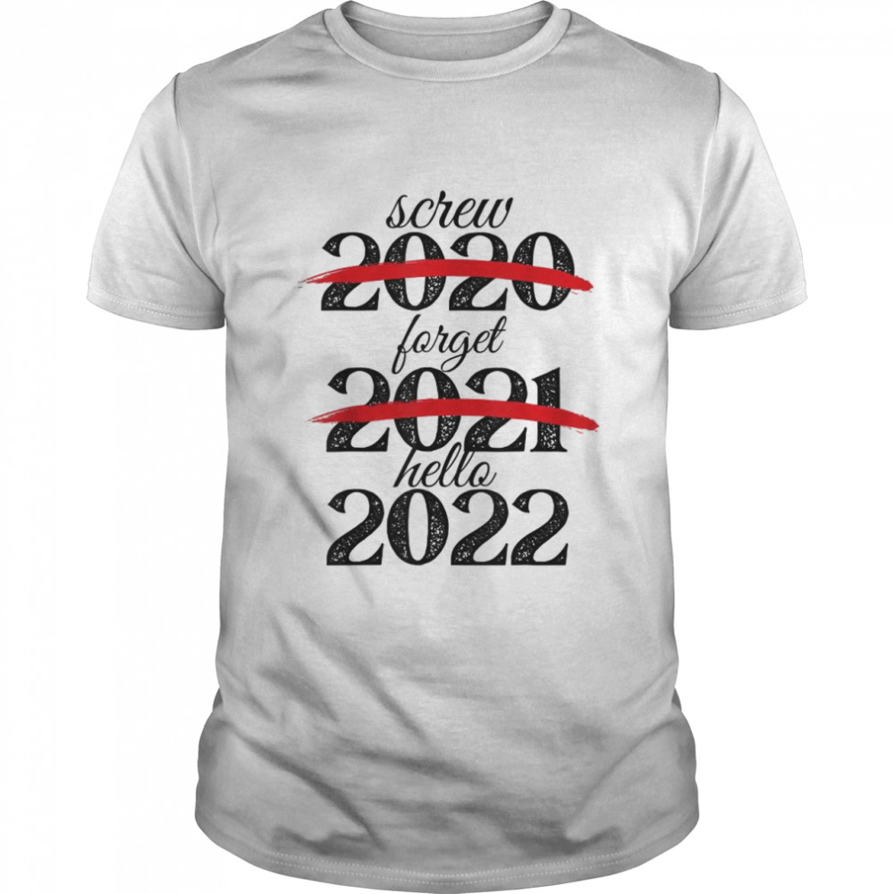 Screw 2020 Forget 2021 Hello 2022 shirt