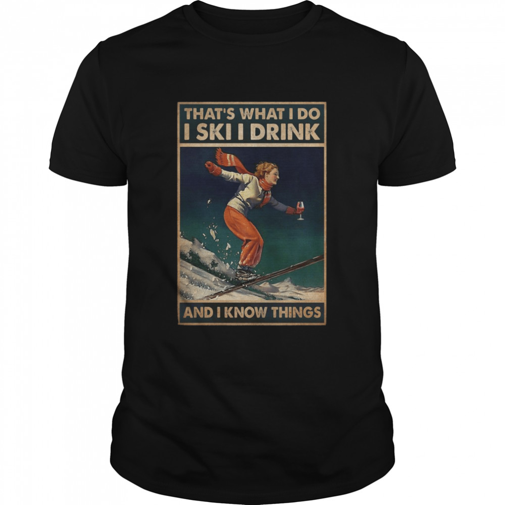 Skiing That’s What I Do I Ski I Drink And I Know Things Vertical Poster Shirt