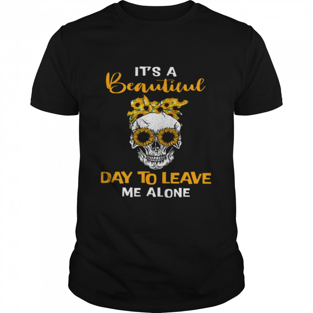 Skull It’s A Beautiful Day To Leave Me Alone Shirt