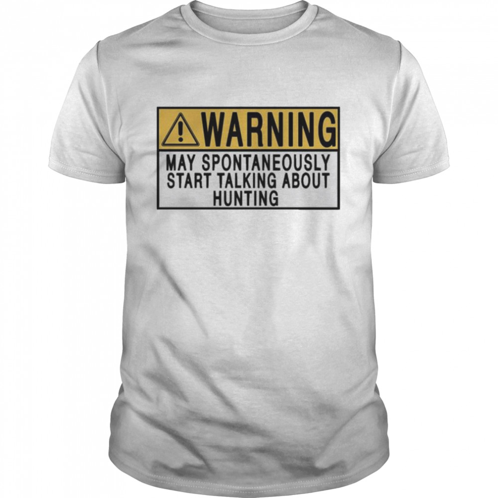 Warning may spontaneously start talking about hunting shirt