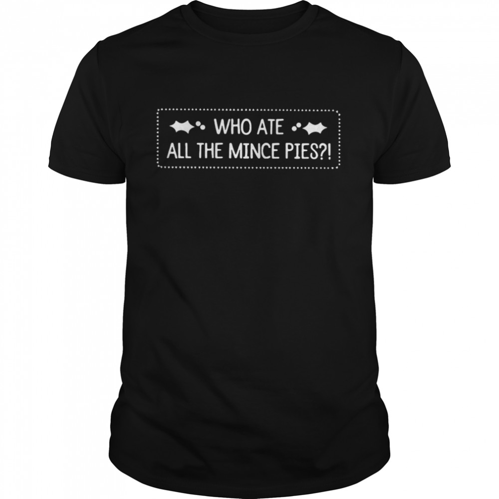 Who Ate All The Mince Pies Shirt