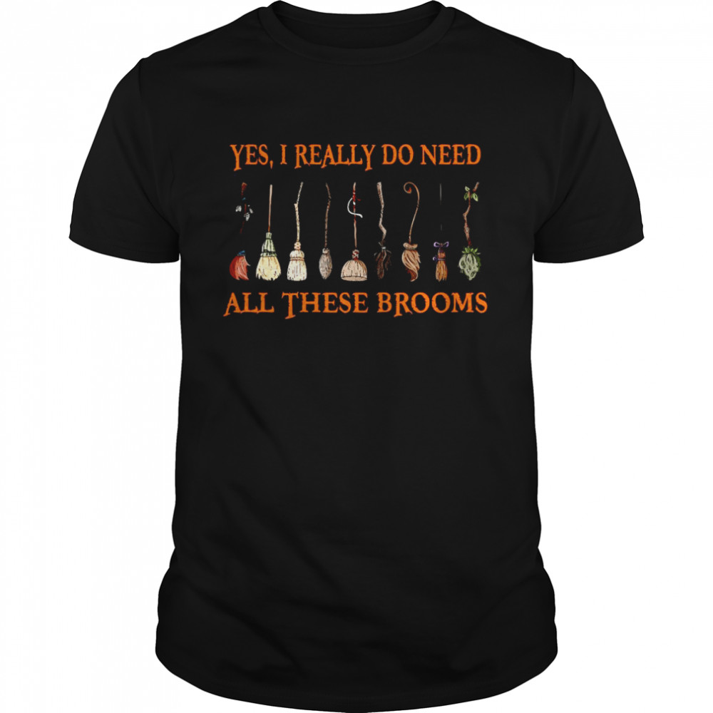 Yes I Really Do Need All These Brooms Shirt