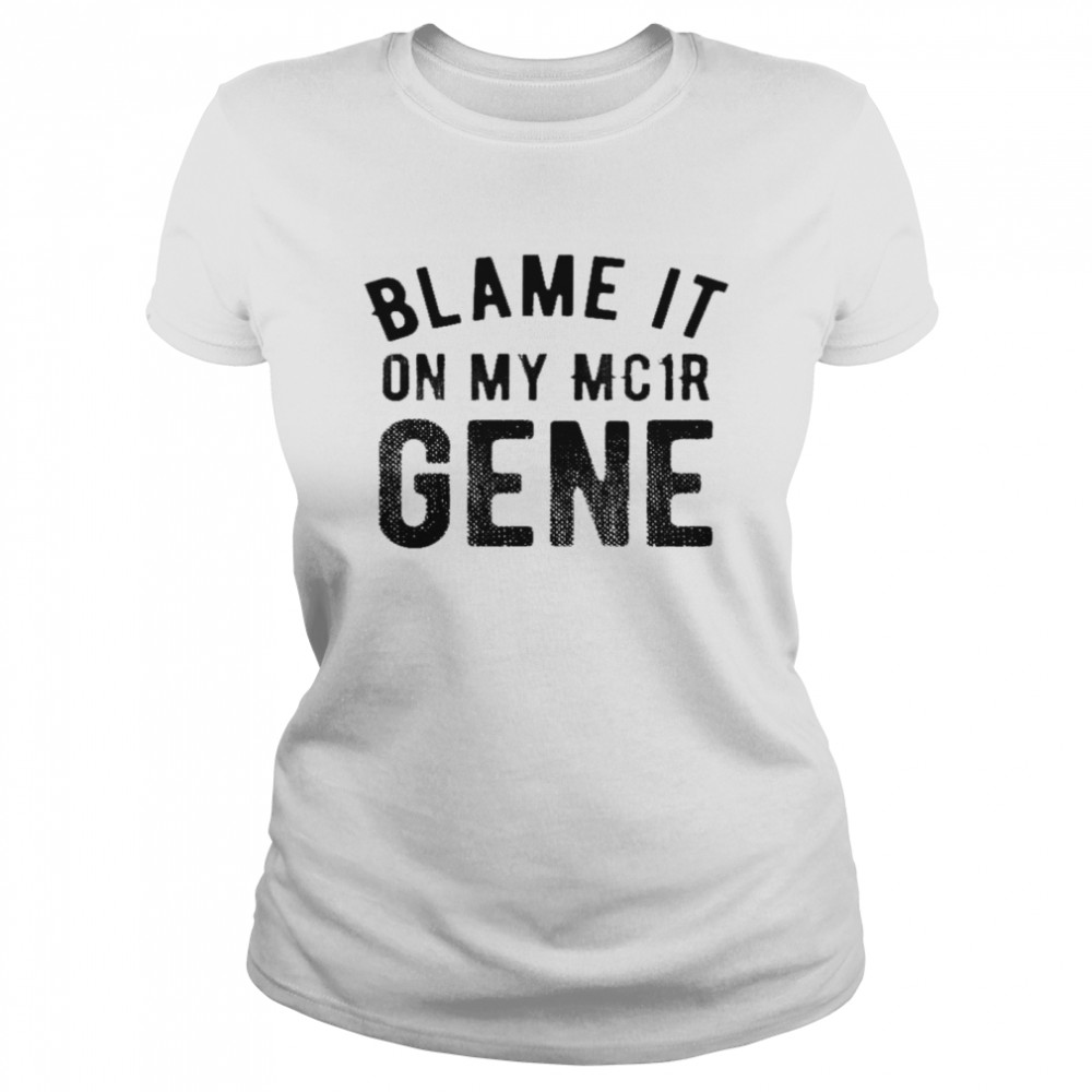 Blame it on my mc1r gene shirt Classic Women's T-shirt