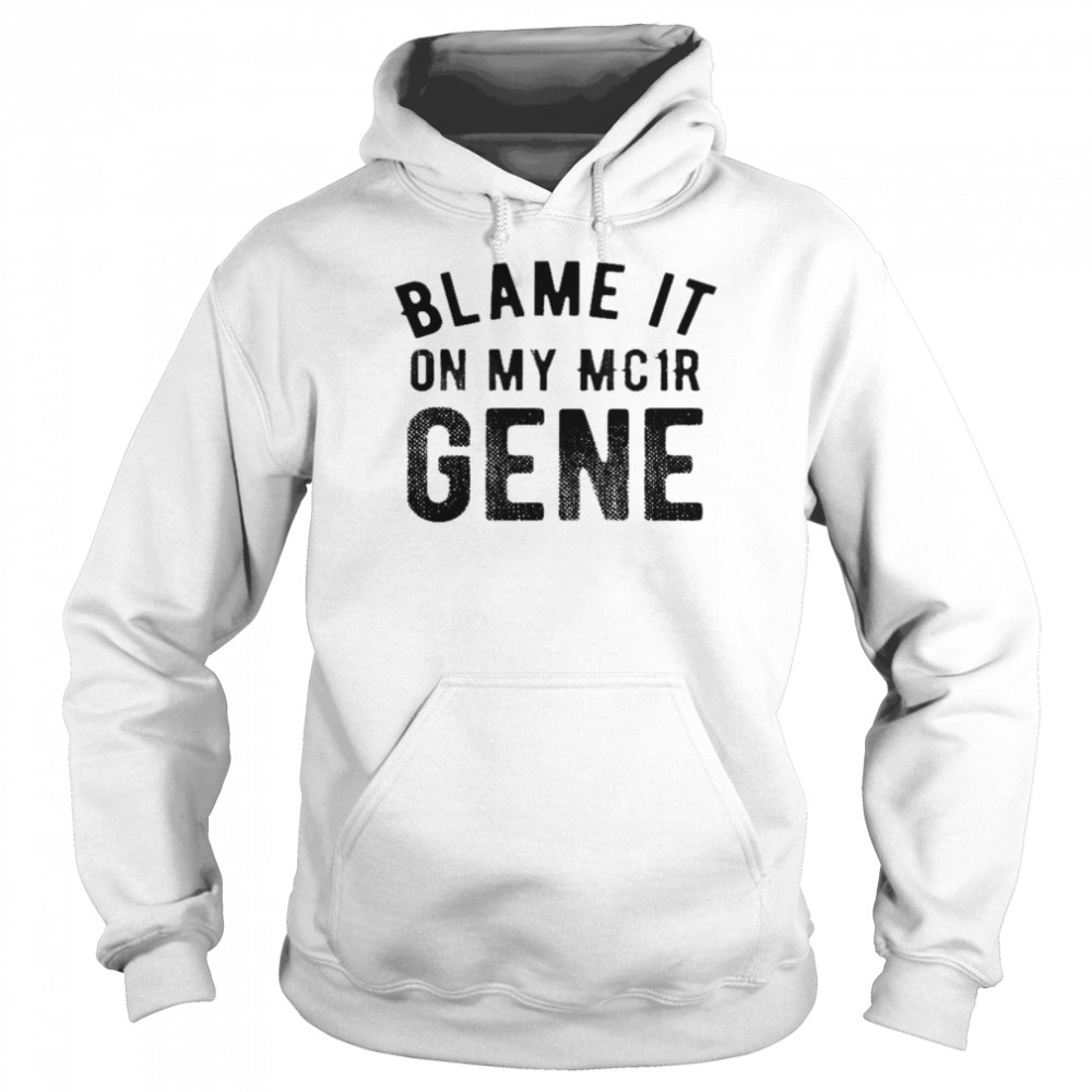 Blame it on my mc1r gene shirt Unisex Hoodie