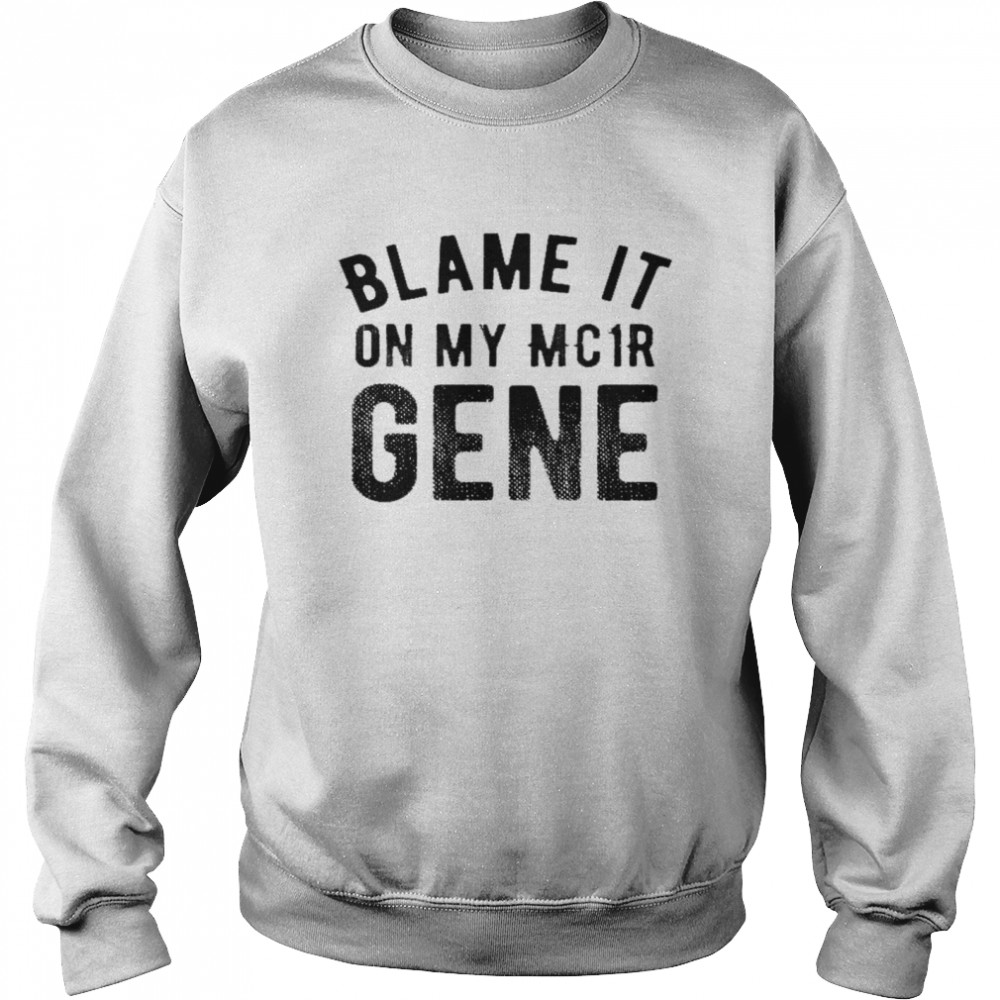 Blame it on my mc1r gene shirt Unisex Sweatshirt