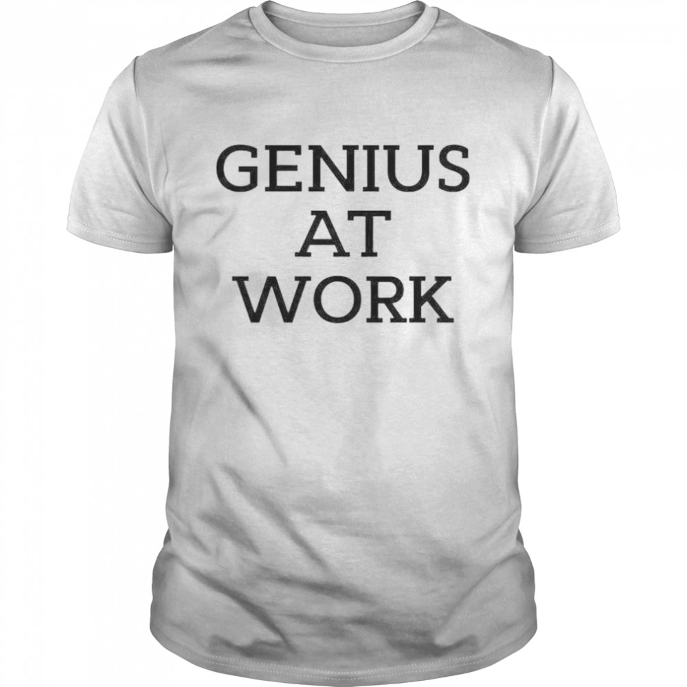 genius at work shirt