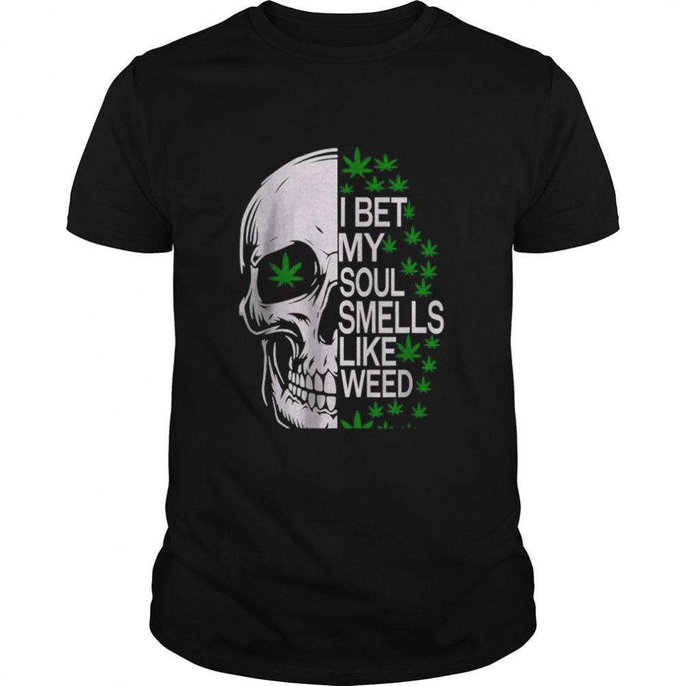 I Bet My Soul Smells Like Weed T-Shirt