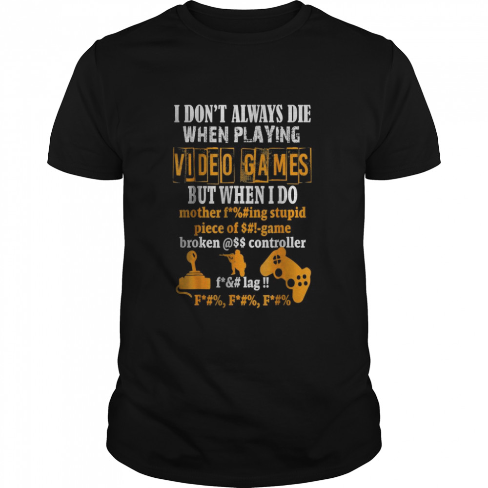 I Don’t Always Die In Video Games But When I Do T-Shirt