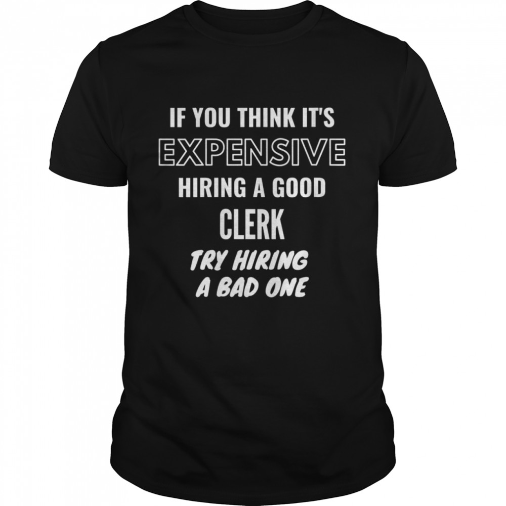 If You Think It’s Expensive Hiring a Bad Clerk Try Hiring a Shirt