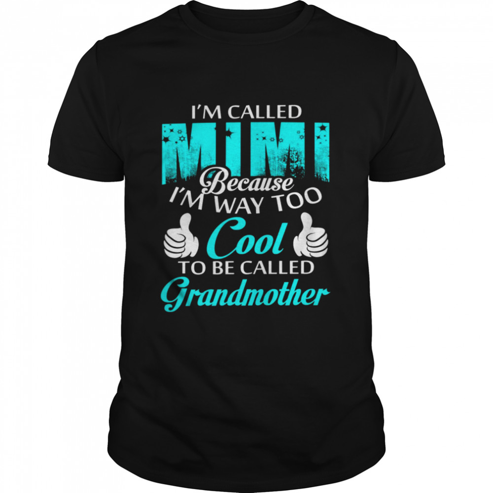 I’m called mimi because i’m way too cool to be called grandmother shirt