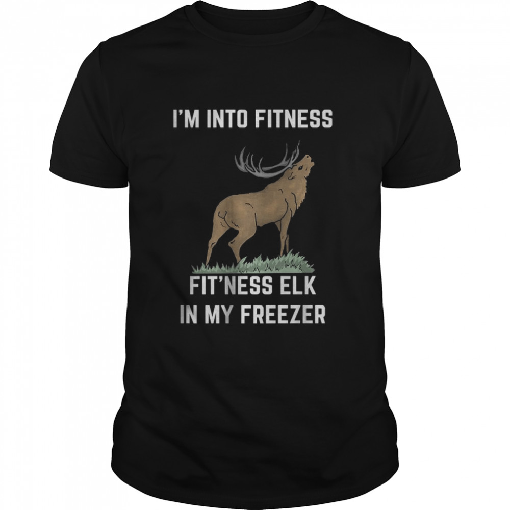 I’m Into Fitness Fit’ness Elk In My Freezer T-Shirt