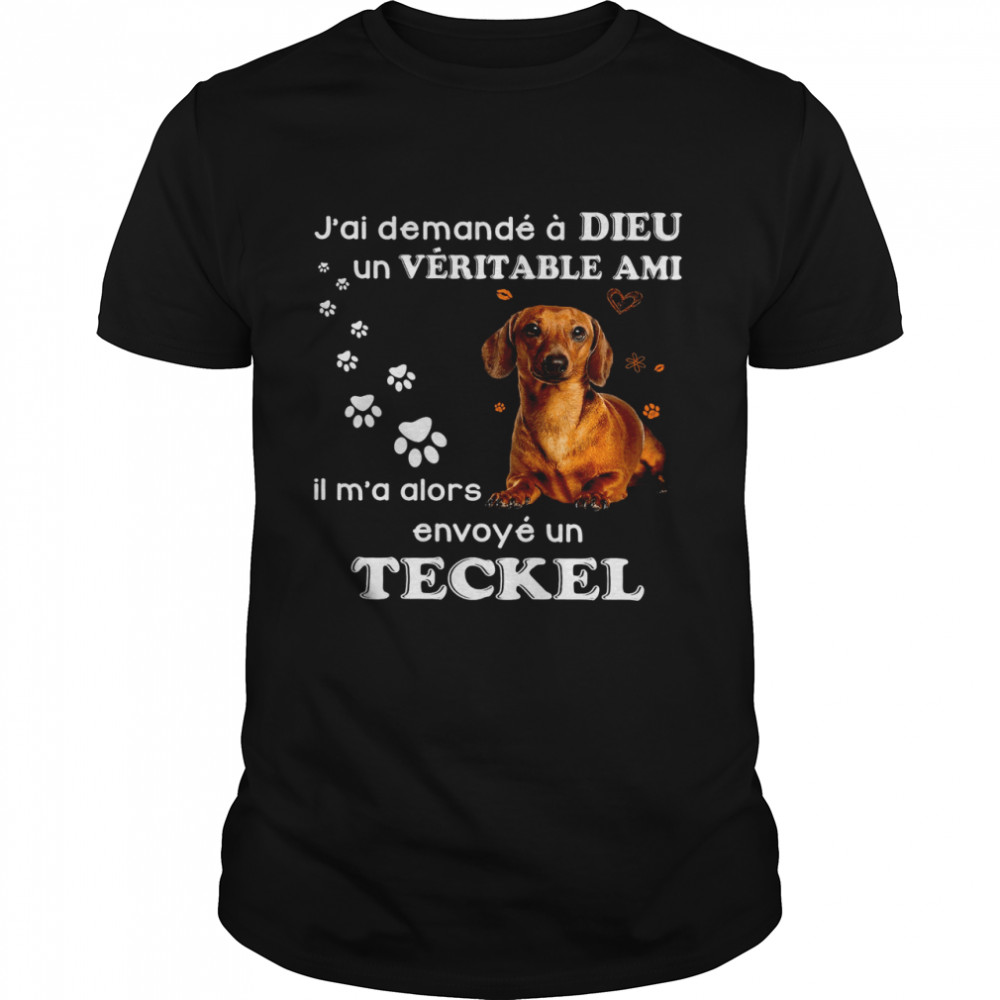 J’ai Demande A Dieu Un Veritable Ami Il M’a Alors Envoye Un Teckel Shirt