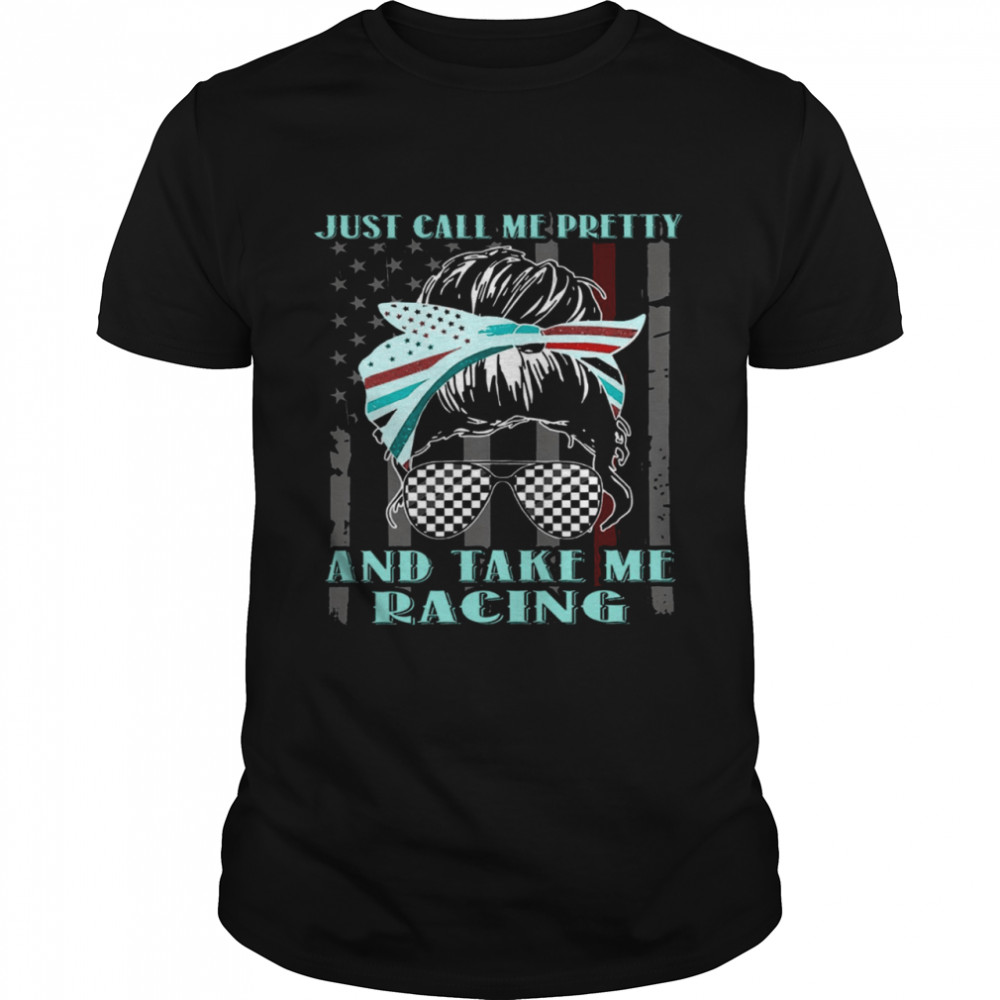 Just Call Me Pretty And Take me Racing Shirt