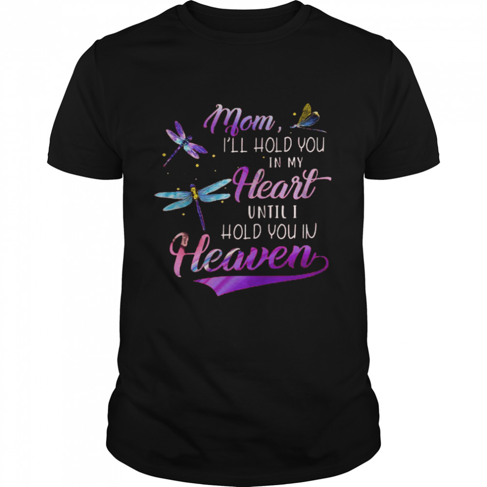 Mom i’ll hold you in my heart until i hold you in heaven shirt