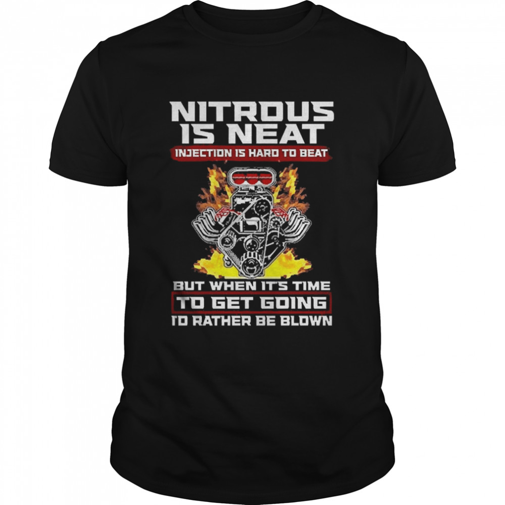 Nitrous Is Neat Injection Is Hard To Beat But When It’s Time To Get Going I’d Rather Be Blown Shirt