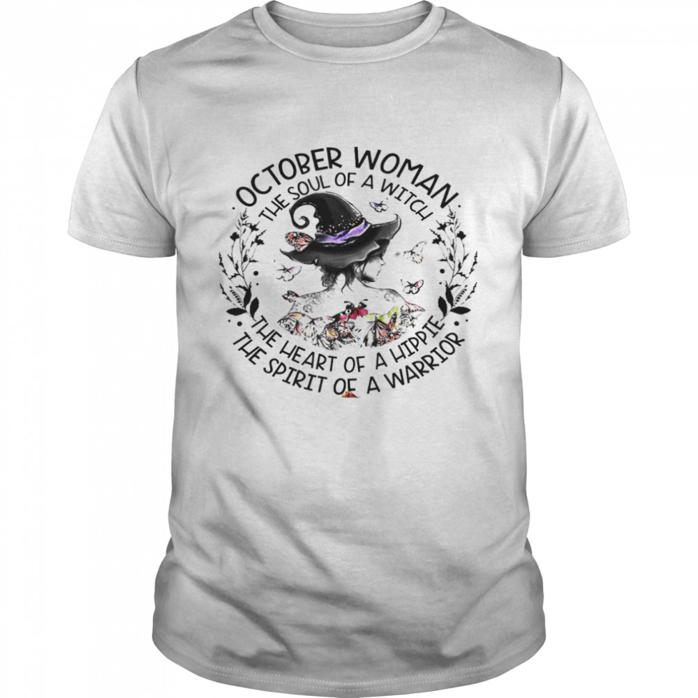 October Woman The Soul Of A Witch The Heart Of A Hippie The Spirit Of A Warrior Shirt