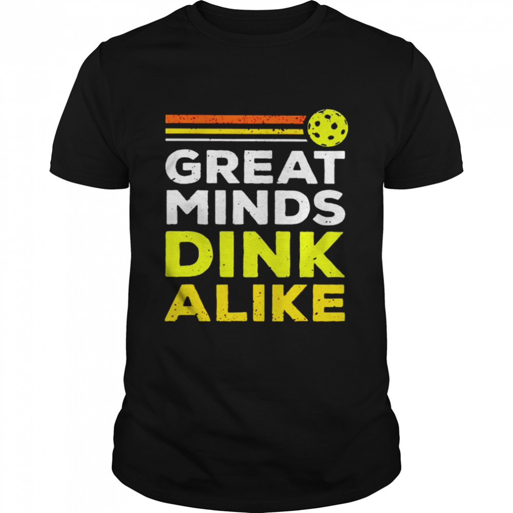 Pickleball great minds dink alike shirt